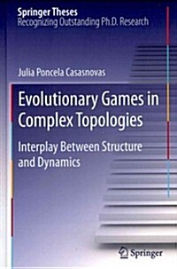 Evolutionary Games in Complex Topologies: Interplay Between Structure and Dynamics (Hardcover, 2012)