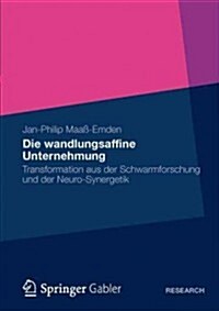 Die Wandlungsaffine Unternehmung: Transformation Aus Der Schwarmforschung Und Der Neuro‐synergetik (Paperback, 2012)