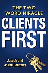 Clients First: The Two Word Miracle (Hardcover)