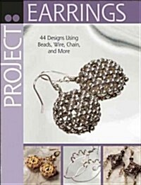 Project: Earrings: 44 Designs Using Beads, Wire, Chain, and More (Paperback)