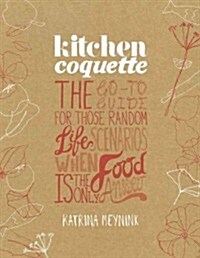 Kitchen Coquette: The Go-To Guide for Those Random Life Scenarios When Food Is the Only Answer (Paperback)