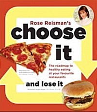 Rose Reismans Choose It and Lose It: The Roadmap to Healthier Eating at Your Favourite Canadian Restaurants (Paperback)