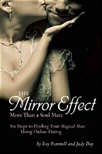 The Mirror Effect: More Than Soul Mates: 6 Steps to Finding Your Magical Match Using Online Dating (Paperback)