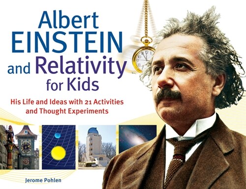 Albert Einstein and Relativity for Kids: His Life and Ideas with 21 Activities and Thought Experiments Volume 45 (Paperback)