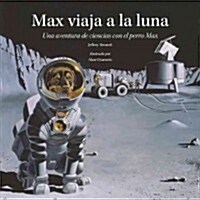 Max Viaja a la Luna: Una Aventura de Ciencias Con El Perro Max (Hardcover)