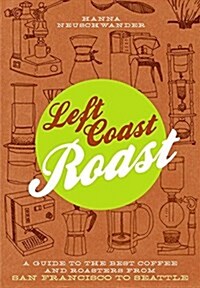 Left Coast Roast: A Guide to the Best Coffee and Roasters from San Francisco to Seattle (Paperback)