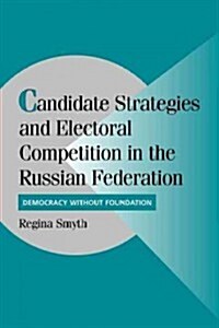 Candidate Strategies and Electoral Competition in the Russian Federation : Democracy without Foundation (Paperback)