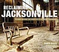 Reclaiming Jacksonville:: Stories Behind the River Citys Historic Landmarks (Paperback)