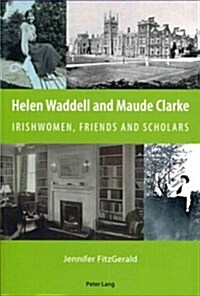 Helen Waddell and Maude Clarke: Irishwomen, Friends and Scholars (Paperback)