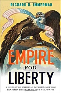 Empire for Liberty: A History of American Imperialism from Benjamin Franklin to Paul Wolfowitz (Paperback)