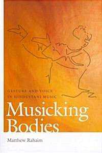 Musicking Bodies: Gesture and Voice in Hindustani Music (Paperback)