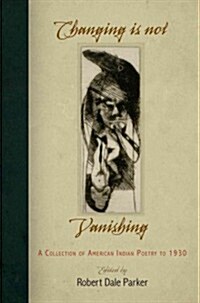 Changing Is Not Vanishing: A Collection of American Indian Poetry to 1930 (Paperback)