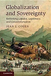 Globalization and Sovereignty : Rethinking Legality, Legitimacy, and Constitutionalism (Paperback)