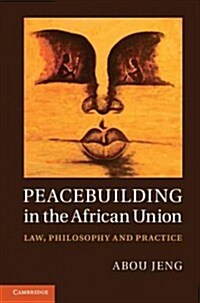 Peacebuilding in the African Union : Law, Philosophy and Practice (Hardcover)