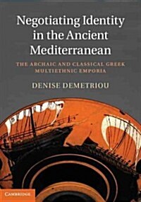 Negotiating Identity in the Ancient Mediterranean : The Archaic and Classical Greek Multiethnic Emporia (Hardcover)