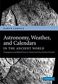 Astronomy, Weather, and Calendars in the Ancient World : Parapegmata and Related Texts in Classical and Near-Eastern Societies (Paperback)