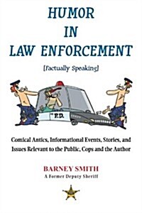 Humor in Law Enforcement [Factually Speaking]: Comical Antics, Informational Events, Stories, and Issues Relevant to the Public, Cops and the Author (Paperback)