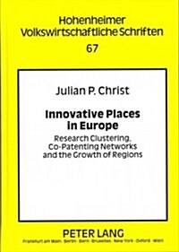 Innovative Places in Europe: Research Clustering, Co-Patenting Networks and the Growth of Regions (Hardcover)