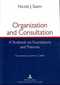 Organization and Consultation: A Textbook on Foundations and Theories- Translated by Gordon C. Wells (Paperback)