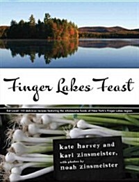 Finger Lakes Feast: 110 Delicious Recipes from New Yorks Hotspot for Wholesome Local Foods (Hardcover)