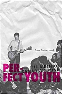 Perfect Youth: The Birth of Canadian Punk (Paperback)