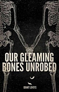 Our Gleaming Bones Unrobed (Paperback)