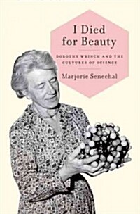 I Died for Beauty: Dorothy Wrinch and the Cultures of Science (Hardcover)