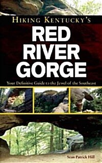 Hiking Kentuckys Red River Gorge: Your Definitive Guide to the Jewel of the Southeast (Paperback, New)