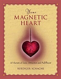 Your Magnetic Heart: 10 Secrets of Love, Attraction and Fulfillment (Hardcover)