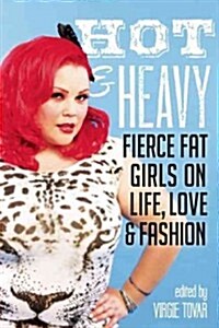 Hot & Heavy: Fierce Fat Girls on Life, Love & Fashion (Paperback)