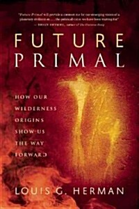 Future Primal: How Our Wilderness Origins Show Us the Way Forward (Paperback)