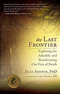 The Last Frontier: Exploring the Afterlife and Transforming Our Fear of Death (Paperback)