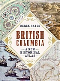 British Columbia: A New Historical Atlas (Hardcover)