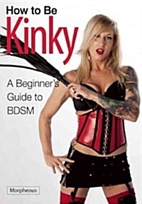 How to Be Kinky: A Beginners Guide to Bdsm (Paperback)