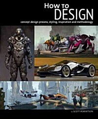 How to Design: Concept Design Process, Styling, Inspiration, and Methodology (Paperback)