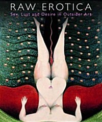 Raw Erotica: Sex, Lust and Desire in Outsider Art (Paperback)