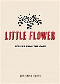 Little Flower: Recipes from the Cafe (Hardcover)