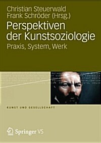 Perspektiven Der Kunstsoziologie: Praxis, System, Werk (Paperback, 2013)
