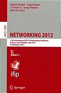 Networking 2012: 11th International IFIP TC 6 Networking Conference, Prague, Czech Republic, May 21-25, 2012, Proceedings, Part I (Paperback)