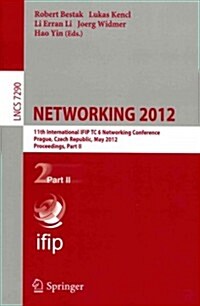 Networking 2012: 11th International IFIP TC 6 Networking Conference, Prague, Czech Republic, May 21-25, 2012, Proceedings, Part II (Paperback)