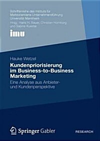 Kundenpriorisierung Im Business-To-Business Marketing: Ene Analyse Aus Anbieter- Und Kundenperspektive (Paperback, 2012)