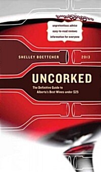 Uncorked!: The Definitive Guide to Albertas Best Wines Under $25 (Paperback, 2013)