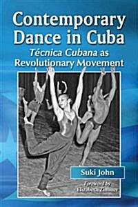 Contemporary Dance in Cuba: Tecnica Cubana as Revolutionary Movement (Paperback)