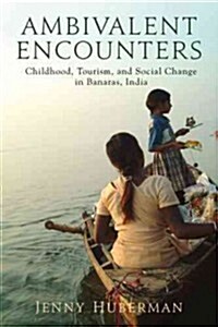 Ambivalent Encounters: Childhood, Tourism, and Social Change in Banaras, India (Paperback)