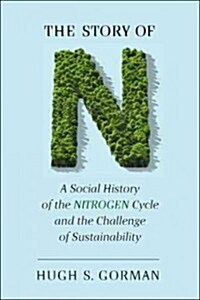 The Story of N: A Social History of the Nitrogen Cycle and the Challenge of Sustainability (Hardcover)