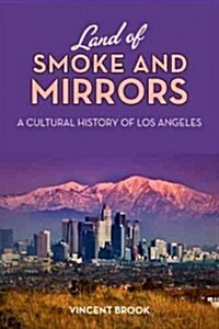 Land of Smoke and Mirrors: A Cultural History of Los Angeles (Paperback, None)