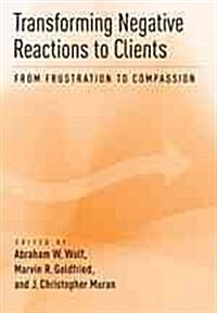 Transforming Negative Reactions to Clients: From Frustration to Compassion (Hardcover)