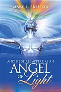 And He Shall Appear as an Angel of Light (Paperback)