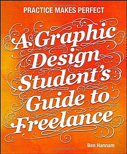 A Graphic Design Students Guide to Freelance: Practice Makes Perfect (Paperback)