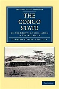 The Congo State : Or, the Growth of Civilisation in Central Africa (Paperback)